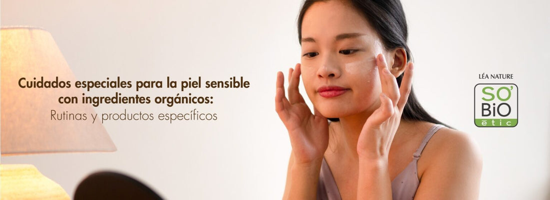 Cuidados especiales para la piel sensible con ingredientes orgánicos: Rutinas y productos específicos