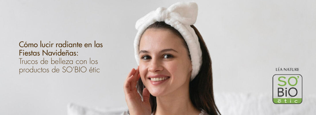Cómo Lucir Radiante en las Fiestas Navideñas: Trucos de Belleza con los Productos de SO’BiO étic